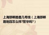 上海邯郸路是几号线（上海邯郸路地段怎么样?繁华吗?）