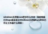windows主进程rundll32怎么关闭（我的电脑打开wps就会显示Windows主进程Rundll32已停止工作是什么問題）