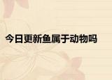 今日更新鱼属于动物吗