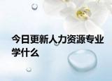 今日更新人力资源专业学什么