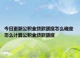 今日更新公积金贷款额度怎么确定 怎么计算公积金贷款额度