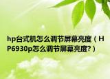 hp台式机怎么调节屏幕亮度（HP6930p怎么调节屏幕亮度?）