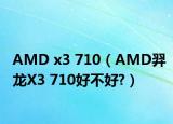 AMD x3 710（AMD羿龙X3 710好不好?）