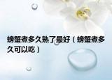 螃蟹煮多久熟了最好（螃蟹煮多久可以吃）