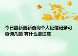 今日最新更新查询个人征信记录可查询几回 有什么要注意