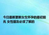 今日最新更新女生怀孕的最初前兆 女性朋友必须了解的