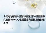 今天QQ刚刚升级到51级达到64级需要多久我是VIP6QQ电脑管家有时候用有时候不用
