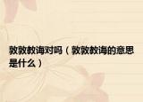 敦敦教诲对吗（敦敦教诲的意思是什么）