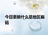 今日更新什么是地区编码