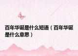 百年华诞是什么短语（百年华诞是什么意思）