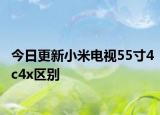 今日更新小米电视55寸4c4x区别