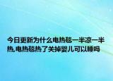 今日更新为什么电热毯一半凉一半热,电热毯热了关掉婴儿可以睡吗