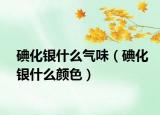 碘化银什么气味（碘化银什么颜色）
