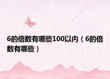 6的倍数有哪些100以内（6的倍数有哪些）