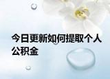 今日更新如何提取个人公积金
