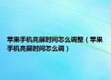苹果手机亮屏时间怎么调整（苹果手机亮屏时间怎么调）