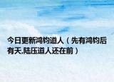 今日更新鸿钧道人（先有鸿钧后有天,陆压道人还在前）