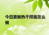 今日更新热干捞面怎么做