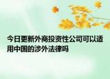 今日更新外商投资性公司可以适用中国的涉外法律吗