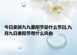 今日更新九九重阳节是什么节日,九月九日重阳节有什么风俗