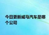 今日更新威马汽车是哪个公司