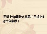 手机上4g是什么意思（手机上4g什么意思）