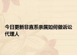 今日更新非直系亲属如何做诉讼代理人