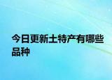 今日更新土特产有哪些品种
