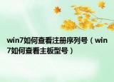 win7如何查看注册序列号（win7如何查看主板型号）
