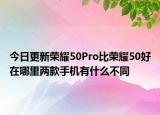 今日更新荣耀50Pro比荣耀50好在哪里两款手机有什么不同