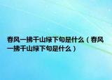 春风一拂千山绿下句是什么（春风一拂千山绿下句是什么）