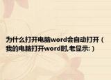 为什么打开电脑word会自动打开（我的电脑打开word时,老显示:）