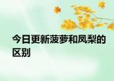 今日更新菠萝和凤梨的区别