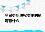 今日更新股权变更的影响有什么