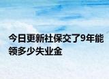 今日更新社保交了9年能领多少失业金