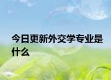今日更新外交学专业是什么