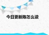 今日更新陈怎么读