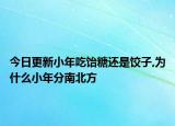 今日更新小年吃饴糖还是饺子,为什么小年分南北方