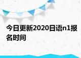 今日更新2020日语n1报名时间
