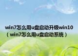win7怎么用u盘启动升级win10（win7怎么用u盘启动系统）