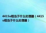 4415u相当于什么处理器（4415u相当于什么处理器）