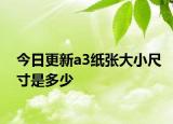 今日更新a3纸张大小尺寸是多少