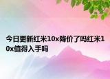 今日更新红米10x降价了吗红米10x值得入手吗