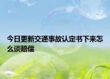 今日更新交通事故认定书下来怎么谈赔偿