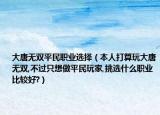 大唐无双平民职业选择（本人打算玩大唐无双,不过只想做平民玩家,挑选什么职业比较好?）
