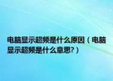 电脑显示超频是什么原因（电脑显示超频是什么意思?）