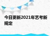 今日更新2021年艺考新规定