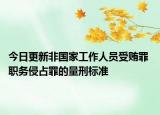 今日更新非国家工作人员受贿罪 职务侵占罪的量刑标准