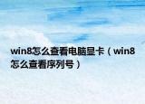 win8怎么查看电脑显卡（win8怎么查看序列号）