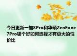 今日更新一加8Pro和华硕ZenFone7Pro哪个好如何选择才有更大的性价比